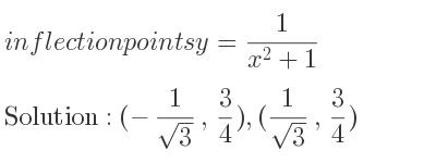 The inflection points of y= 1/(x^2+1) are (-1/(sqrt(3)), 3/4),(1/(sqrt(3)), 3/4)